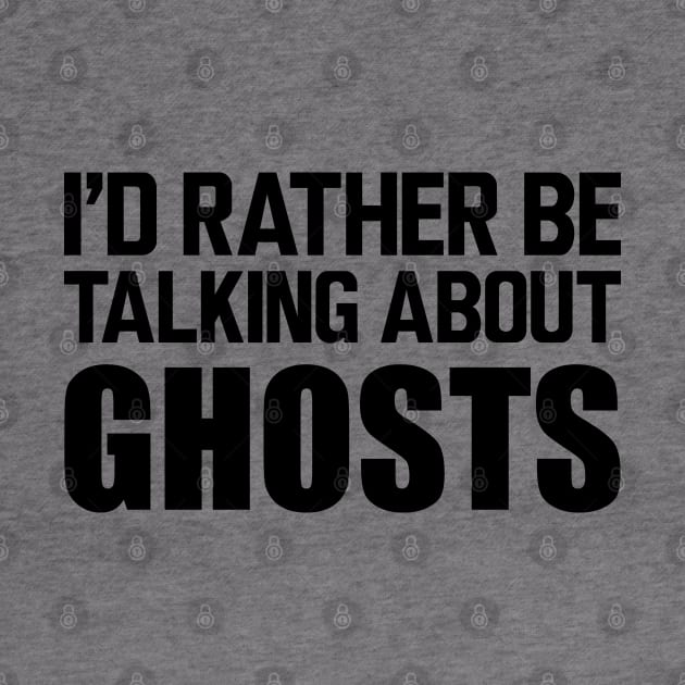 Ghost - I'd rather be talking about ghosts by KC Happy Shop